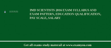 IMD Scientists 2018 Exam Syllabus And Exam Pattern, Education Qualification, Pay scale, Salary