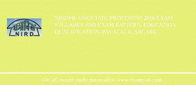 NIRDPR Associate Professor 2018 Exam Syllabus And Exam Pattern, Education Qualification, Pay scale, Salary