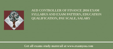 AUD Controller of Finance 2018 Exam Syllabus And Exam Pattern, Education Qualification, Pay scale, Salary