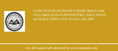 CCIM Junior Ayurved Expert 2018 Exam Syllabus And Exam Pattern, Education Qualification, Pay scale, Salary