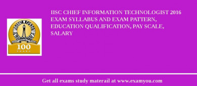IISc Chief Information Technologist 2018 Exam Syllabus And Exam Pattern, Education Qualification, Pay scale, Salary
