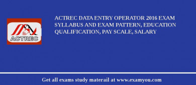 ACTREC Data Entry Operator 2018 Exam Syllabus And Exam Pattern, Education Qualification, Pay scale, Salary
