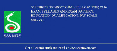 SSS-NIRE Post-Doctoral Fellow (PDF) 2018 Exam Syllabus And Exam Pattern, Education Qualification, Pay scale, Salary