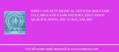 RIMS Casualty Medical Officer 2018 Exam Syllabus And Exam Pattern, Education Qualification, Pay scale, Salary