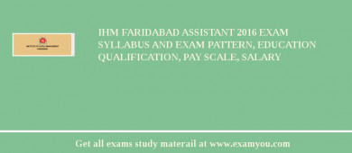 IHM Faridabad Assistant 2018 Exam Syllabus And Exam Pattern, Education Qualification, Pay scale, Salary