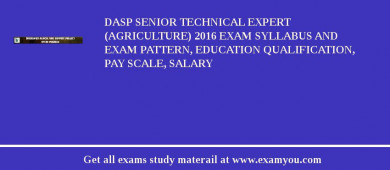DASP Senior Technical Expert (Agriculture) 2018 Exam Syllabus And Exam Pattern, Education Qualification, Pay scale, Salary
