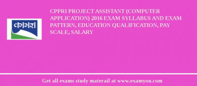 CPPRI Project Assistant (Computer Application) 2018 Exam Syllabus And Exam Pattern, Education Qualification, Pay scale, Salary