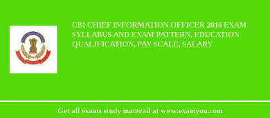 CBI Chief Information Officer 2018 Exam Syllabus And Exam Pattern, Education Qualification, Pay scale, Salary