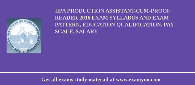 IIPA Production Assistant-cum-Proof Reader 2018 Exam Syllabus And Exam Pattern, Education Qualification, Pay scale, Salary