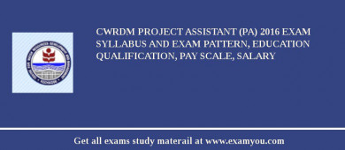 CWRDM Project Assistant (PA) 2018 Exam Syllabus And Exam Pattern, Education Qualification, Pay scale, Salary