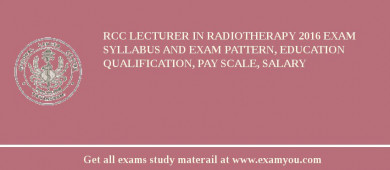 RCC Lecturer in Radiotherapy 2018 Exam Syllabus And Exam Pattern, Education Qualification, Pay scale, Salary