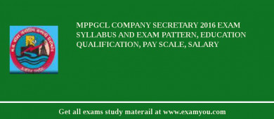 MPPGCL Company Secretary 2018 Exam Syllabus And Exam Pattern, Education Qualification, Pay scale, Salary