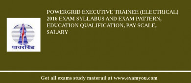 POWERGRID Executive Trainee (Electrical) 2018 Exam Syllabus And Exam Pattern, Education Qualification, Pay scale, Salary