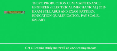 TFDPC Production Cum Maintenance Engineer (Electrical/Mechanical) 2018 Exam Syllabus And Exam Pattern, Education Qualification, Pay scale, Salary