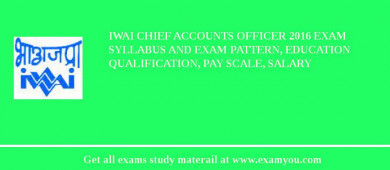 IWAI Chief Accounts Officer 2018 Exam Syllabus And Exam Pattern, Education Qualification, Pay scale, Salary