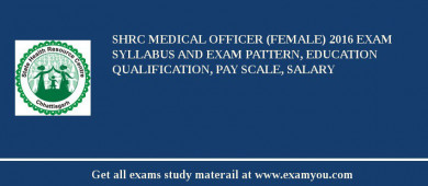 SHRC Medical Officer (Female) 2018 Exam Syllabus And Exam Pattern, Education Qualification, Pay scale, Salary