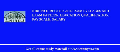 NIRDPR Director 2018 Exam Syllabus And Exam Pattern, Education Qualification, Pay scale, Salary