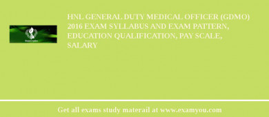 HNL General Duty Medical Officer (GDMO) 2018 Exam Syllabus And Exam Pattern, Education Qualification, Pay scale, Salary