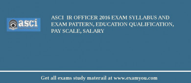 ASCI  IR Officer 2018 Exam Syllabus And Exam Pattern, Education Qualification, Pay scale, Salary