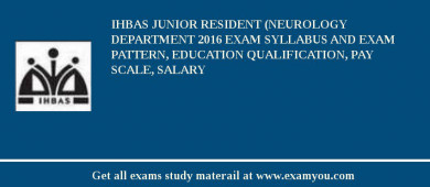 IHBAS Junior Resident (Neurology Department 2018 Exam Syllabus And Exam Pattern, Education Qualification, Pay scale, Salary