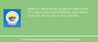 IIITM-K Laboratory Assistant 2018 Exam Syllabus And Exam Pattern, Education Qualification, Pay scale, Salary