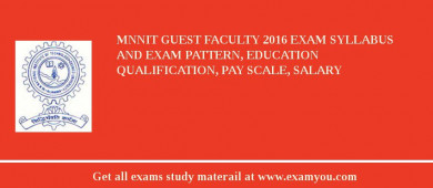 MNNIT Guest Faculty 2018 Exam Syllabus And Exam Pattern, Education Qualification, Pay scale, Salary