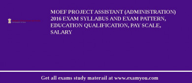 MOEF Project Assistant (Administration) 2018 Exam Syllabus And Exam Pattern, Education Qualification, Pay scale, Salary