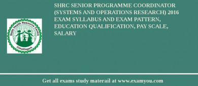 SHRC Senior Programme Coordinator (Systems and Operations Research) 2018 Exam Syllabus And Exam Pattern, Education Qualification, Pay scale, Salary