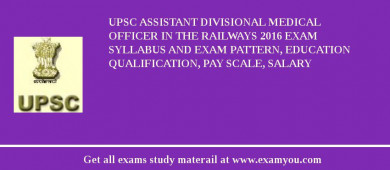 UPSC Assistant Divisional Medical Officer in the Railways 2018 Exam Syllabus And Exam Pattern, Education Qualification, Pay scale, Salary