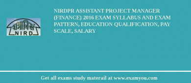 NIRDPR Assistant Project Manager (Finance) 2018 Exam Syllabus And Exam Pattern, Education Qualification, Pay scale, Salary