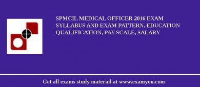SPMCIL Medical Officer 2018 Exam Syllabus And Exam Pattern, Education Qualification, Pay scale, Salary