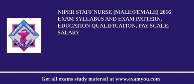 NIPER Staff Nurse (Male/Female) 2018 Exam Syllabus And Exam Pattern, Education Qualification, Pay scale, Salary