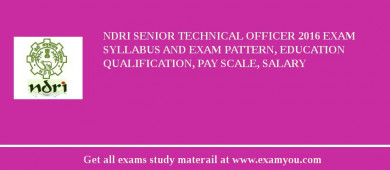 NDRI Senior Technical Officer 2018 Exam Syllabus And Exam Pattern, Education Qualification, Pay scale, Salary