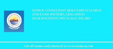 IIITM-K Consultant 2018 Exam Syllabus And Exam Pattern, Education Qualification, Pay scale, Salary