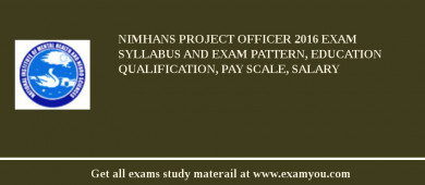 NIMHANS Project Officer 2018 Exam Syllabus And Exam Pattern, Education Qualification, Pay scale, Salary