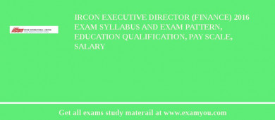 IRCON Executive Director (Finance) 2018 Exam Syllabus And Exam Pattern, Education Qualification, Pay scale, Salary