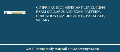 CIMFR Project Assistant-Level-I 2018 Exam Syllabus And Exam Pattern, Education Qualification, Pay scale, Salary