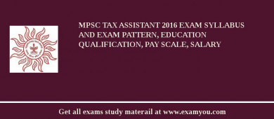 MPSC Tax Assistant 2018 Exam Syllabus And Exam Pattern, Education Qualification, Pay scale, Salary