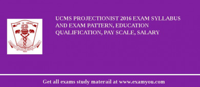 UCMS Projectionist 2018 Exam Syllabus And Exam Pattern, Education Qualification, Pay scale, Salary