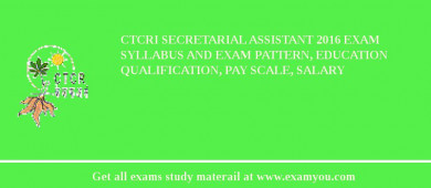CTCRI Secretarial Assistant 2018 Exam Syllabus And Exam Pattern, Education Qualification, Pay scale, Salary