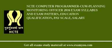 NCTE Computer Programmer-Cum-Planning Monitoring Officer 2018 Exam Syllabus And Exam Pattern, Education Qualification, Pay scale, Salary