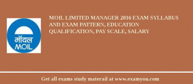 MOIL limited Manager 2018 Exam Syllabus And Exam Pattern, Education Qualification, Pay scale, Salary
