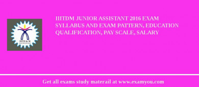 IIITDM Junior Assistant 2018 Exam Syllabus And Exam Pattern, Education Qualification, Pay scale, Salary
