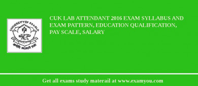 CUK Lab Attendant 2018 Exam Syllabus And Exam Pattern, Education Qualification, Pay scale, Salary