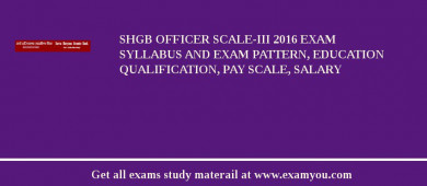 SHGB Officer Scale-III 2018 Exam Syllabus And Exam Pattern, Education Qualification, Pay scale, Salary