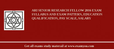 ARI Senior Research Fellow 2018 Exam Syllabus And Exam Pattern, Education Qualification, Pay scale, Salary