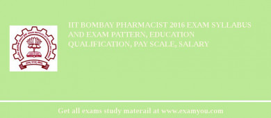 IIT Bombay Pharmacist 2018 Exam Syllabus And Exam Pattern, Education Qualification, Pay scale, Salary