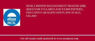 MOIL limited Management Trainee (HR) 2018 Exam Syllabus And Exam Pattern, Education Qualification, Pay scale, Salary