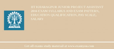 IIT Kharagpur Junior Project Assistant 2018 Exam Syllabus And Exam Pattern, Education Qualification, Pay scale, Salary