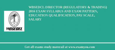 WBSEDCL Director (Regulatory & Trading) 2018 Exam Syllabus And Exam Pattern, Education Qualification, Pay scale, Salary
